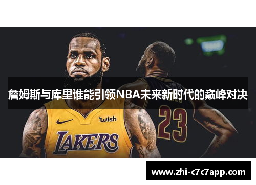 詹姆斯与库里谁能引领NBA未来新时代的巅峰对决